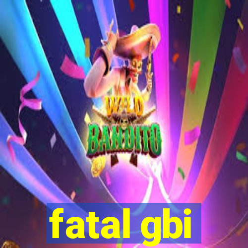 fatal gbi